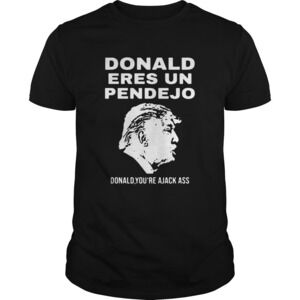 Donald Trump Eres Un Pendejo Donald Youre A Jack Ass Shirt